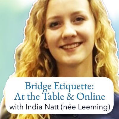 Bridge Etiquette: At the Table & Online with India Natt née Leeming