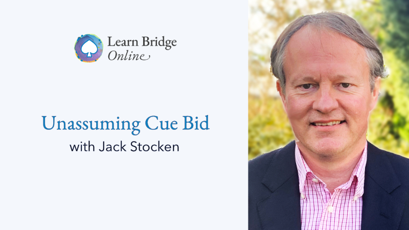The Unassuming Cue Bid in Bridge - with Jack Stocken